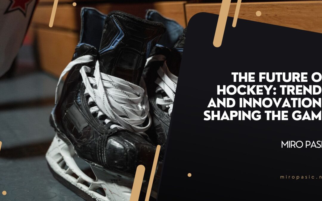 The Future of Hockey: Trends and Innovations Shaping the Game
