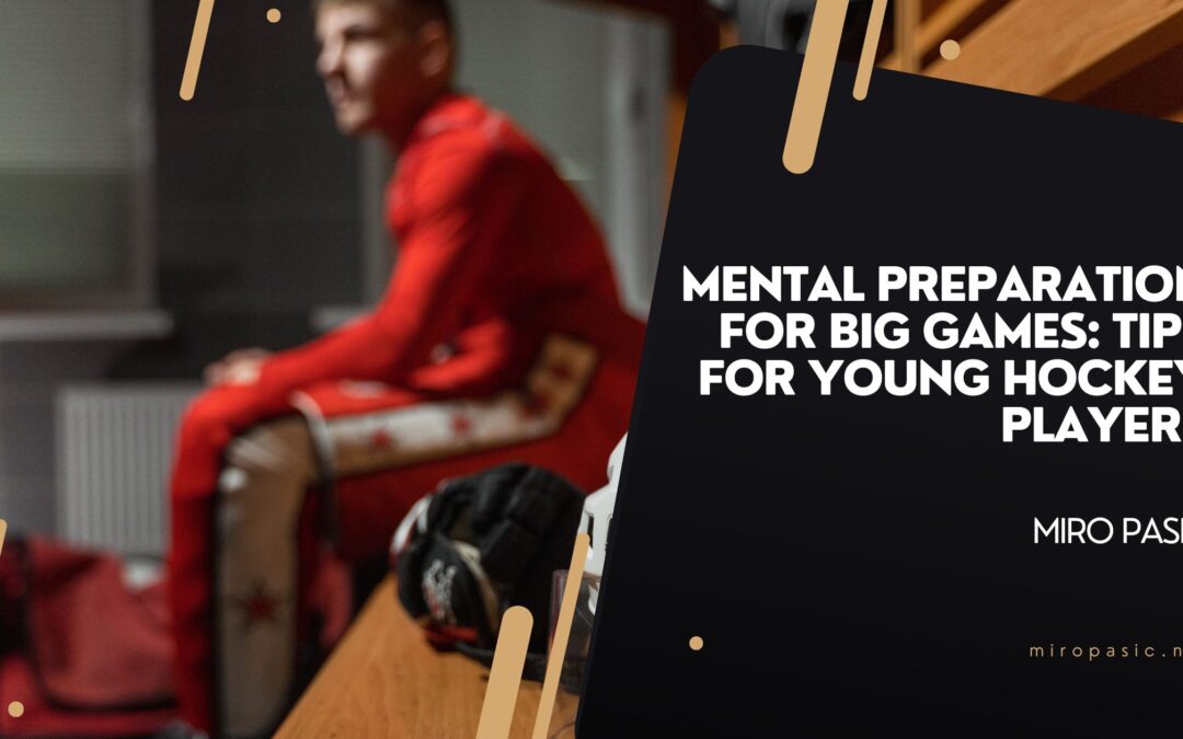 Mental Preparation for Big Games: Tips for Young Hockey Players